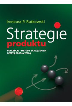 Strategie produktu. Koncepcje i metody zarządzania ofertą produktową