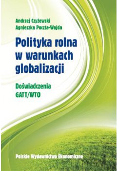 Polityka rolna w warunkach globalizacji. Doświadczenia GATT/WTO