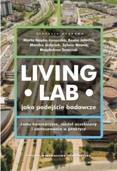Living lab jako podejście badawcze: ramy koncepcyjne, model uczelniany i zastosowania w praktyce
