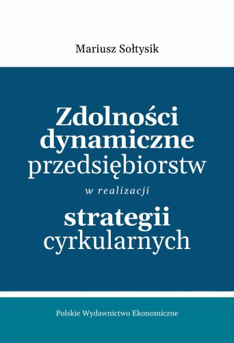Zdolności dynamiczne przedsiębiorstw w realizacji strategii cyrkularnych