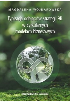 Typizacja odbiorców strategii 9R w cyrkularnych modelach biznesowych