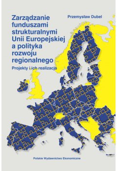 Zarządzanie funduszami strukturalnymi Unii Europejskiej a polityka rozwoju regionalnego. Projekty i ich realizacja