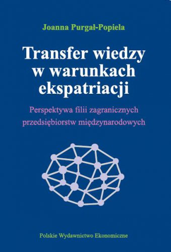 Transfer wiedzy w warunkach ekspatriacji. Perspektywa filii zagranicznych przedsiębiorstw międzynarodowych